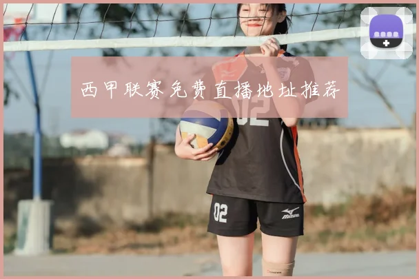 西甲联赛免费直播地址推荐