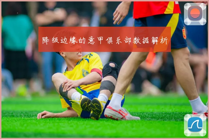 降级边缘的意甲俱乐部数据解析